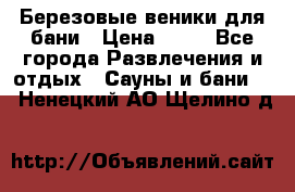 Березовые веники для бани › Цена ­ 40 - Все города Развлечения и отдых » Сауны и бани   . Ненецкий АО,Щелино д.